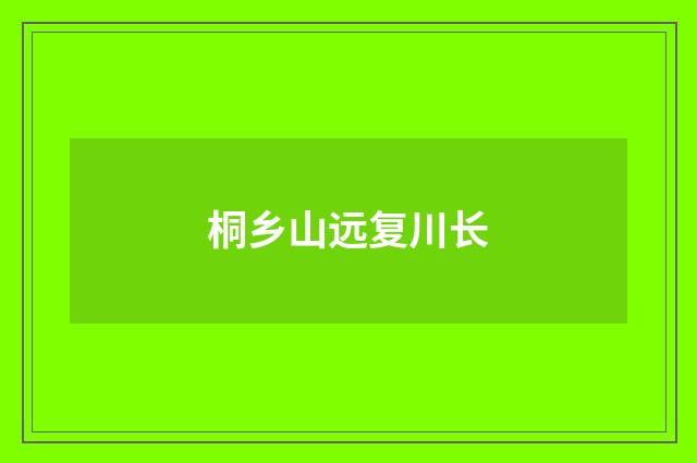 桐乡山远复川长