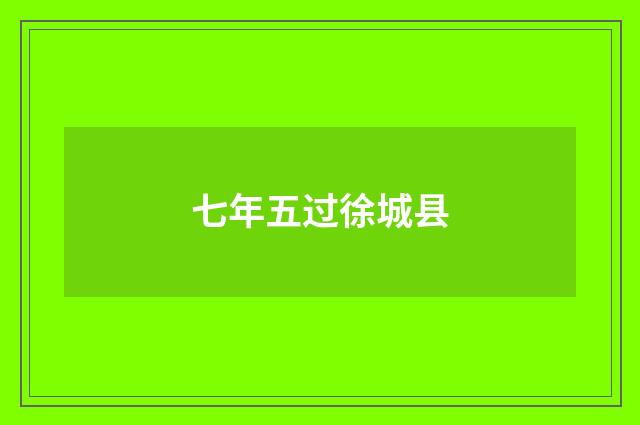 七年五过徐城县