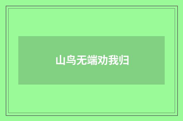 山鸟无端劝我归