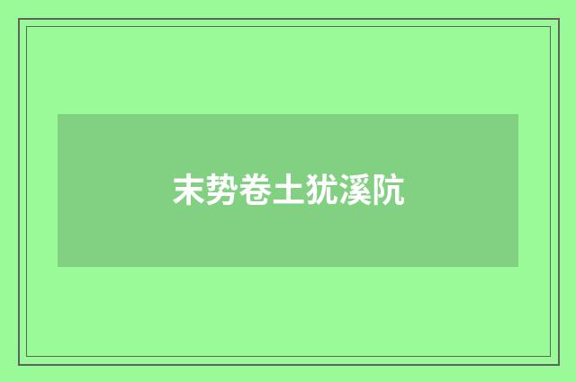 末势卷土犹溪阬