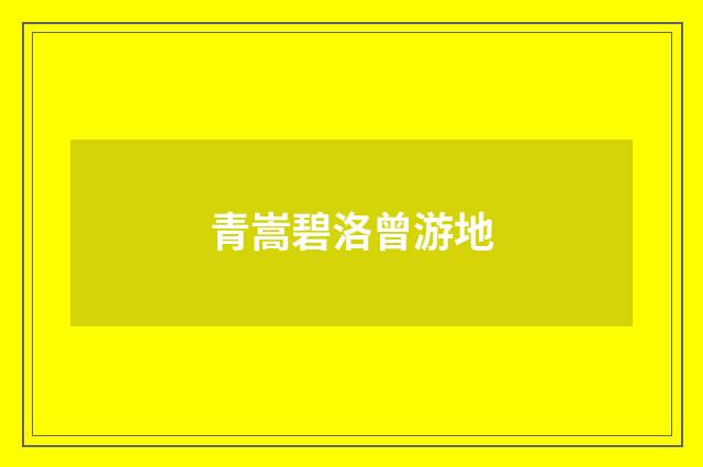 青嵩碧洛曾游地