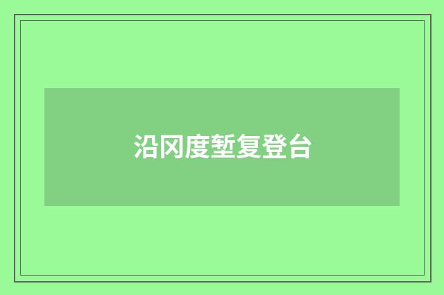 沿冈度堑复登台