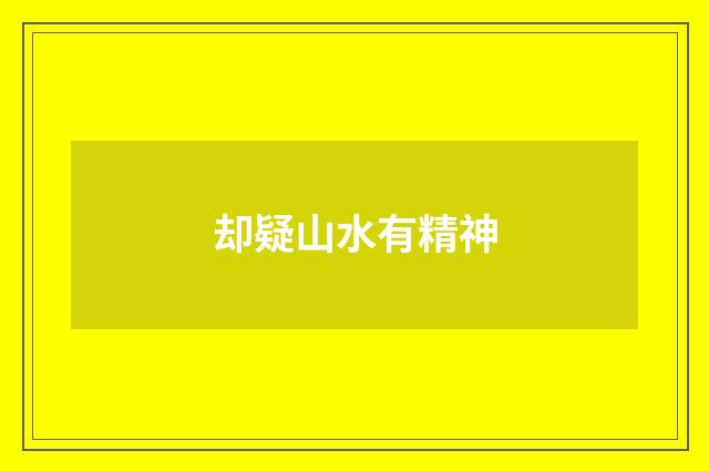 却疑山水有精神
