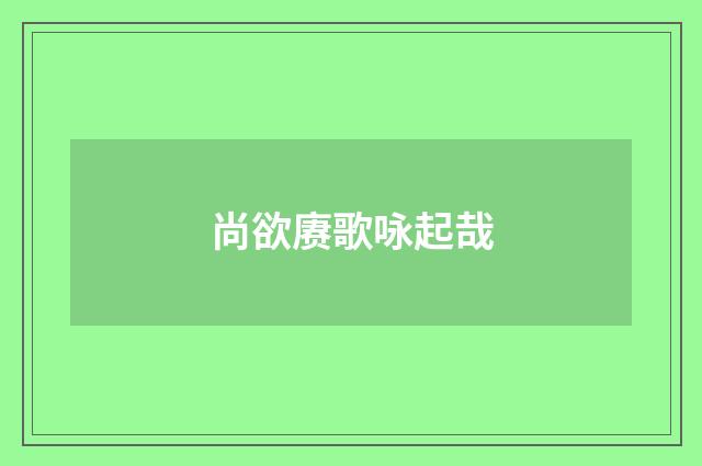 尚欲赓歌咏起哉