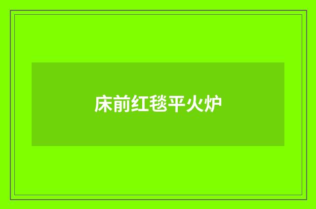 床前红毯平火炉