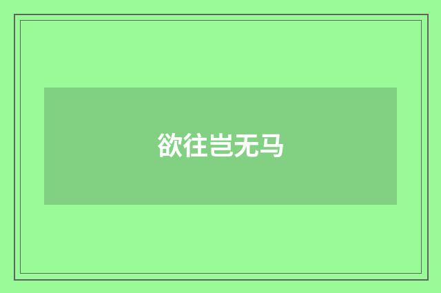 欲往岂无马