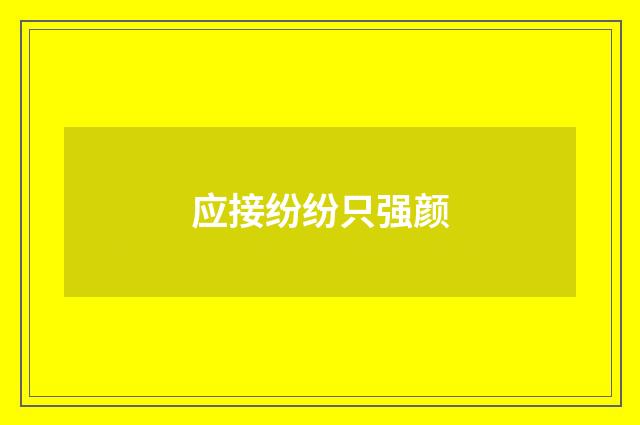 应接纷纷只强颜