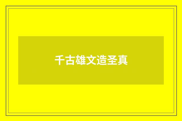 千古雄文造圣真