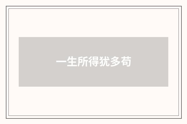 一生所得犹多苟