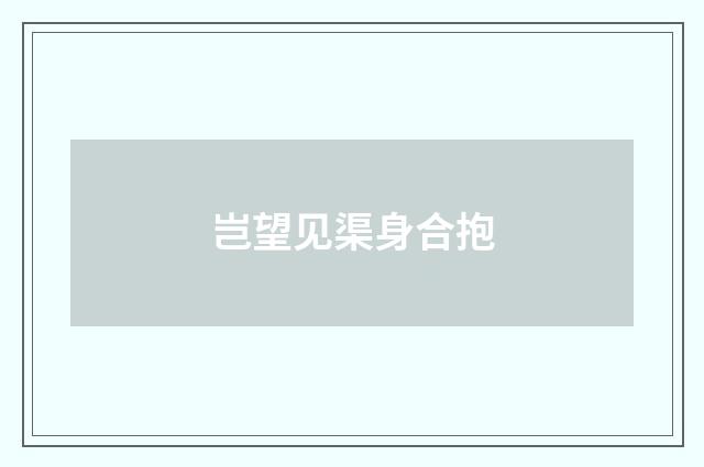 岂望见渠身合抱