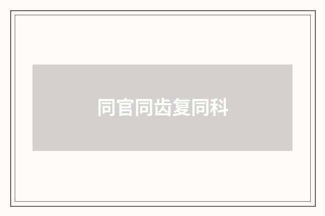 同官同齿复同科