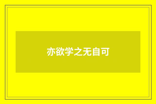 亦欲学之无自可