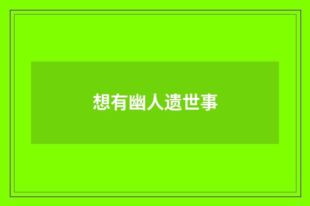 想有幽人遗世事