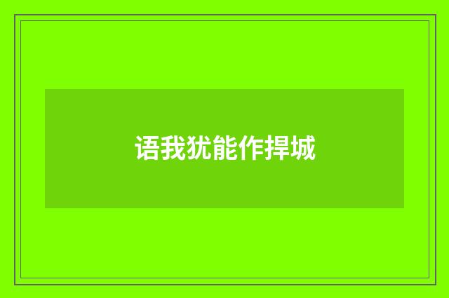 语我犹能作捍城