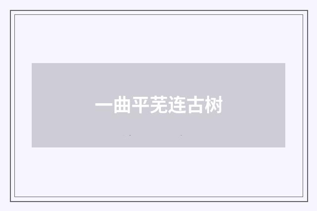 一曲平芜连古树