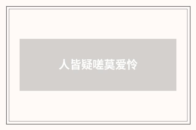 人皆疑嗟莫爱怜