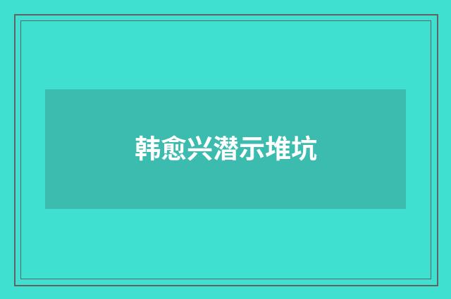 韩愈兴潜示堆坑