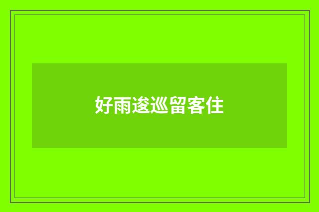 好雨逡巡留客住