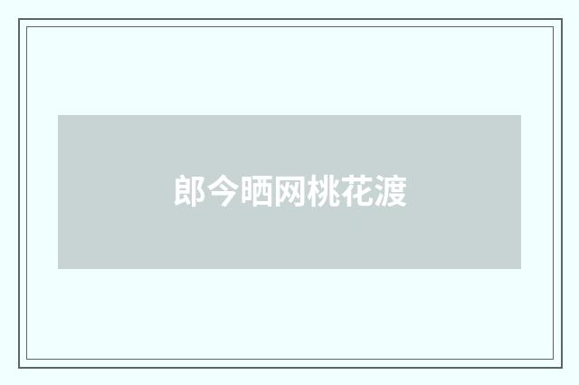郎今晒网桃花渡