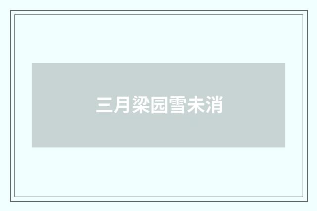 三月梁园雪未消