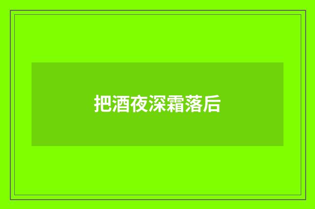 把酒夜深霜落后