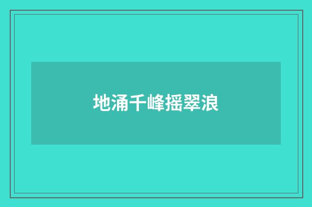 地涌千峰摇翠浪