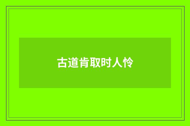 古道肯取时人怜