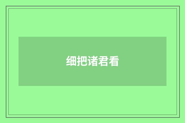 细把诸君看