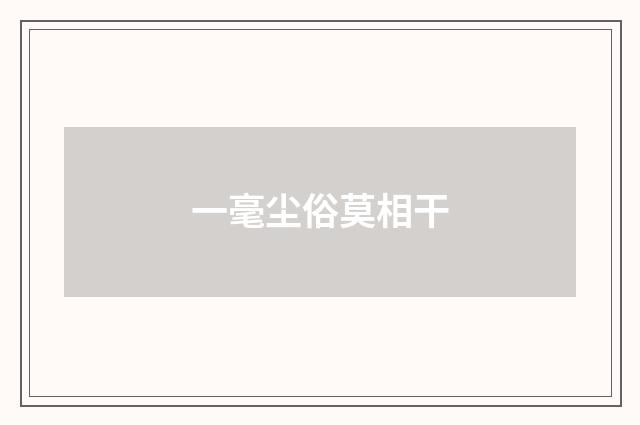 一毫尘俗莫相干