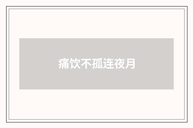 痛饮不孤连夜月