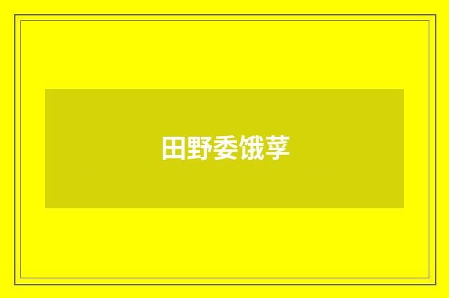 田野委饿莩