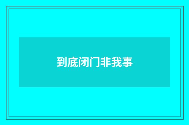 到底闭门非我事