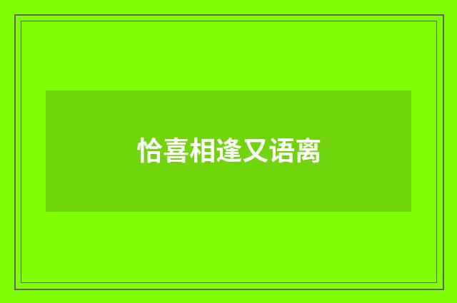 恰喜相逢又语离