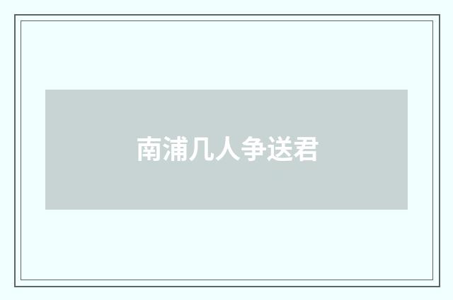 南浦几人争送君