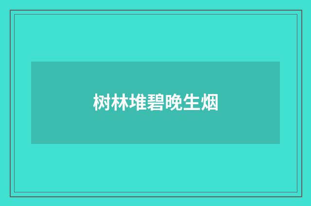 树林堆碧晚生烟