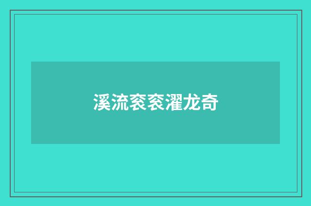 溪流衮衮濯龙奇