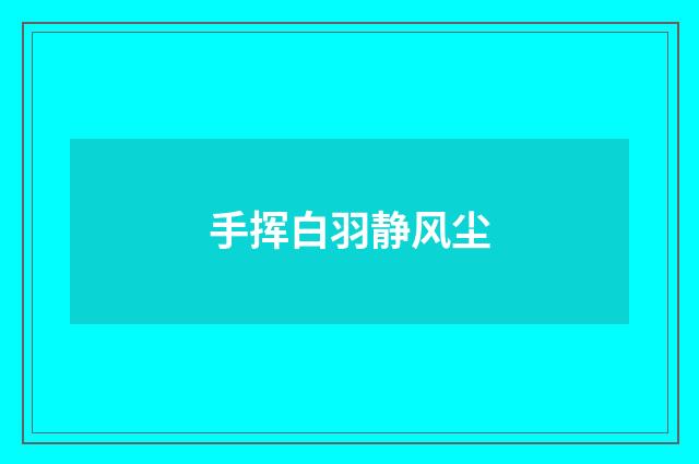 手挥白羽静风尘