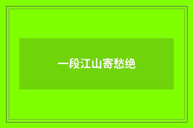 一段江山寄愁绝