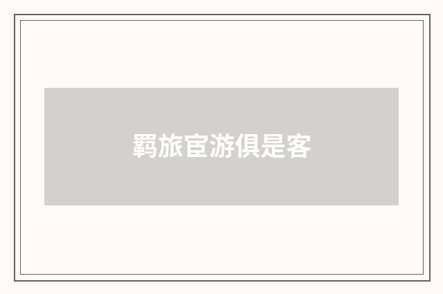 羁旅宦游俱是客