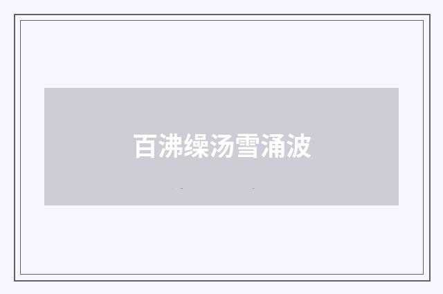 百沸缲汤雪涌波