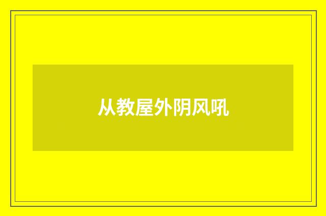 从教屋外阴风吼