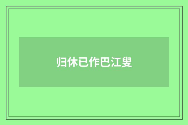 归休已作巴江叟