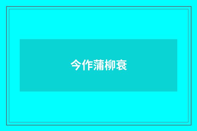 今作蒲柳衰