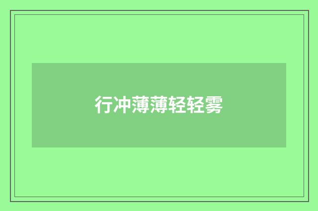 行冲薄薄轻轻雾