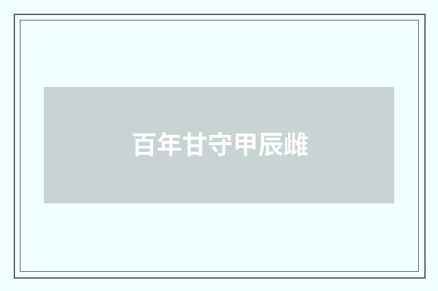 百年甘守甲辰雌