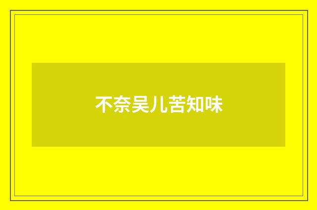 不奈吴儿苦知味