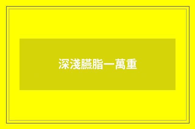 深淺臙脂一萬重