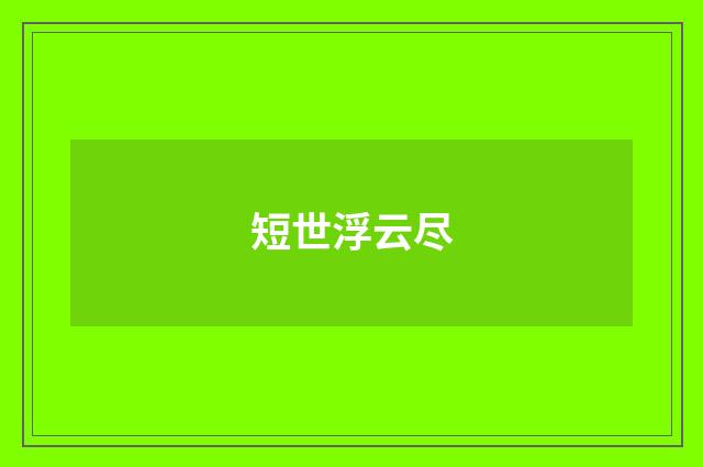 短世浮云尽