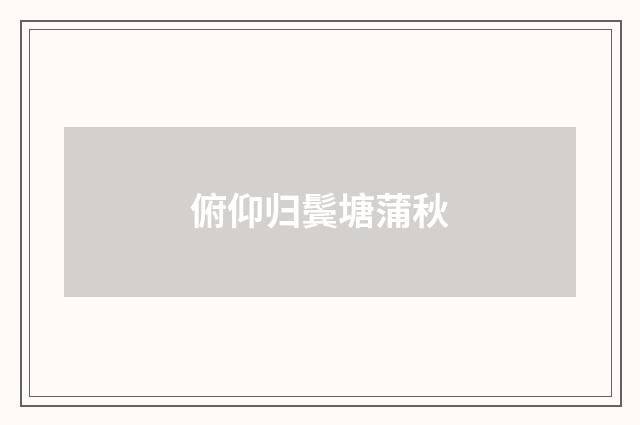 俯仰归鬓塘蒲秋