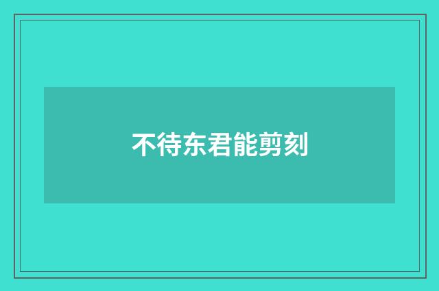 不待东君能剪刻